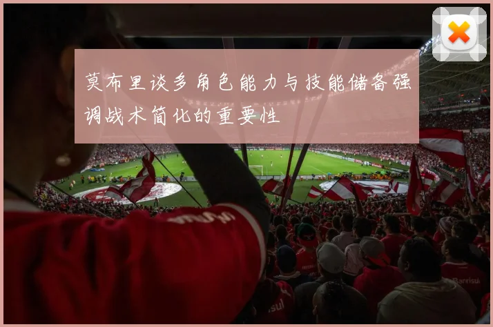 莫布里谈多角色能力与技能储备强调战术简化的重要性